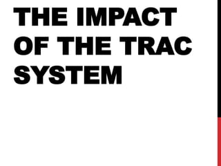 THE IMPACT
OF THE TRAC
SYSTEM
 