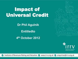 Impact of
Universal Credit
    Dr Phil Agulnik

      Entitledto

   4th October 2012
 