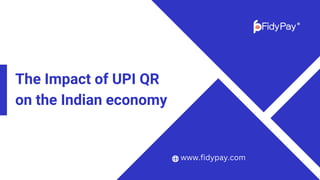 The Impact of UPI QR
on the Indian economy
www.fidypay.com
 