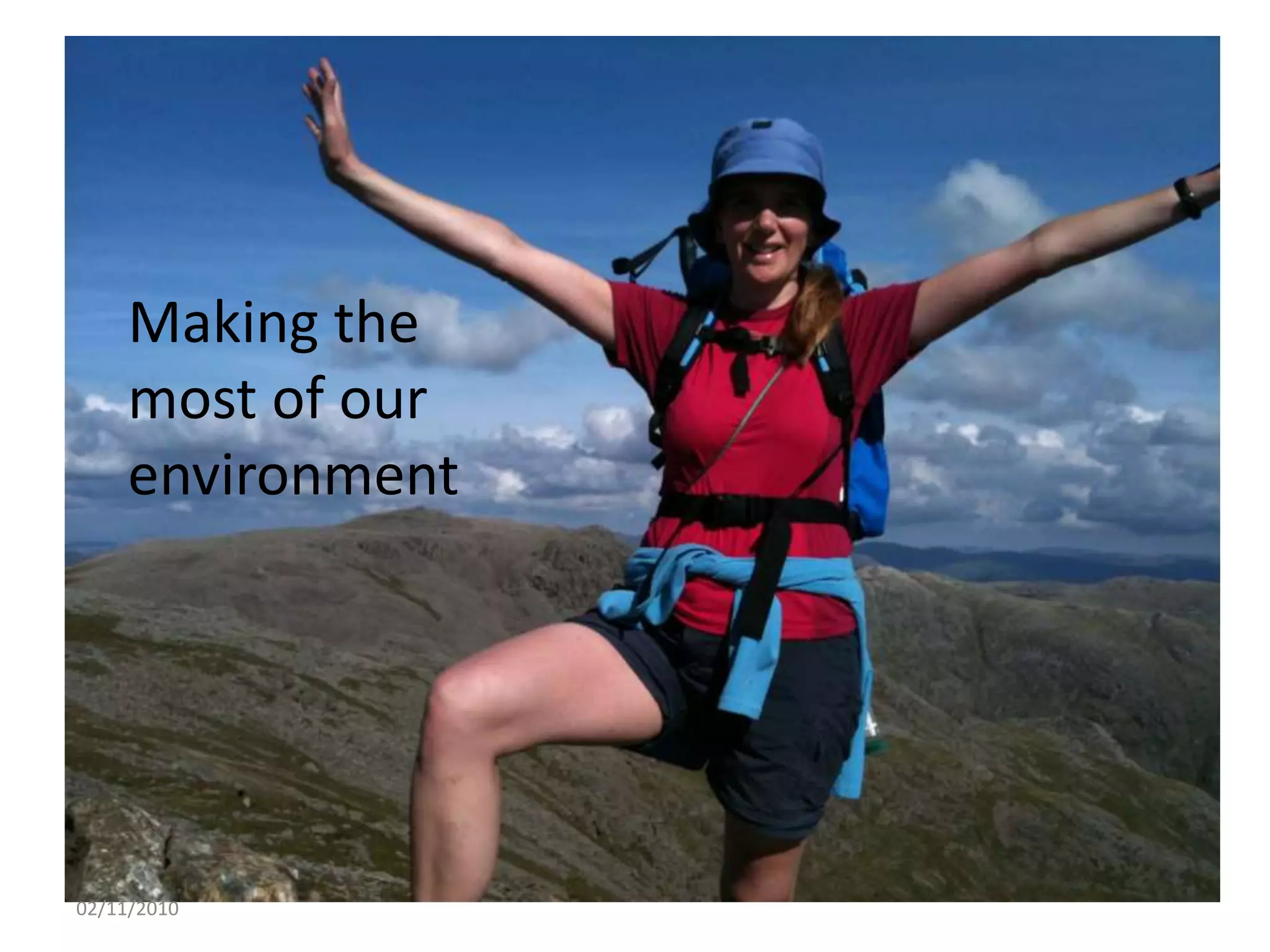 Making the
most of our
environment
02/11/2010
 