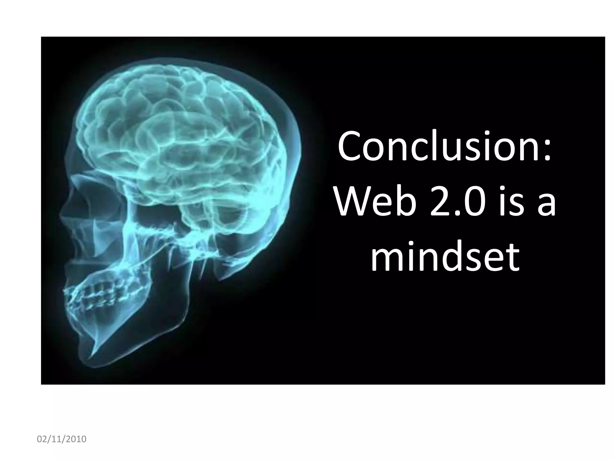 Conclusion:
Web 2.0 is a
mindset
02/11/2010
 