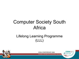 Computer Society South
Africa
Lifelong Learning Programme
(LLL)
 
