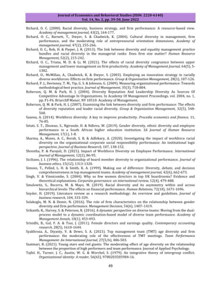 Journal of Economics and Behavioral Studies (ISSN: 2220-6140)
Vol. 14, No. 2, pp. 39-50, June 2022
49
Richard, O. C. (2000). Racial diversity, business strategy, and firm performance: A resource-based view.
Academy of management journal, 43(2), 164-177.
Richard, O. C., Barnett, T., Dwyer, S. & Chadwick, K. (2004). Cultural diversity in management, firm
performance, and the moderating role of entrepreneurial orientation dimensions. Academy of
management journal, 47(2), 255-266.
Richard, O. C., Roh, H. & Pieper, J. R. (2013). The link between diversity and equality management practice
bundles and racial diversity in the managerial ranks: Does firm size matter? Human Resource
Management, 52(2), 215-242.
Richard, O. C., Triana, M. D. & Li, M. (2021). The effects of racial diversity congruence between upper
management and lower management on firm productivity. Academy of Management Journal, 64(5), 5-
1382.
Richard, O., McMillan, A., Chadwick, K. & Dwyer, S. (2003). Employing an innovation strategy in racially
diverse workforces: Effects on firm performance. Group & Organization Management, 28(1), 107-126.
Richard, P. J., Devinney, T. M., Yip, G. S. & Johnson, G. (2009). Measuring organizational performance: Towards
methodological best practice. Journal of Management, 35(3), 718-804.
Roberson, Q. M. & Park, H. J. (2004). Diversity Reputation And Leadership Diversity As Sources Of
Competitive Advantage In Organizations. In Academy Of Management Proceedings. vol. 2004, no. 1,
pp. F1-F6. Briarcliff Manor, NY 10510: Academy of Management.
Roberson, Q. M. & Park, H. J. (2007). Examining the link between diversity and firm performance: The effects
of diversity reputation and leader racial diversity. Group & Organization Management, 32(5), 548-
568.
Saxena, A. (2014). Workforce diversity: A key to improve productivity. Procedia economics and finance, 11,
76-85.
Setati, S. T., Zhuwao, S., Ngirande, H. & Ndlovu, W. (2019). Gender diversity, ethnic diversity and employee
performance in a South African higher education institution. SA Journal of Human Resource
Management, 17(1), 1-8.
Sharma, A., Moses, A. C., Borah, S. B. & Adhikary, A. (2020). Investigating the impact of workforce racial
diversity on the organizational corporate social responsibility performance: An institutional logic
perspective. Journal of Business Research, 107, 138-152.
Shrestha, P. & Parajuli, D. (2021). Impact of Workforce Diversity on Employee Performance. International
Journal of Management, 12(2), 86-95.
Siciliano, J. I. (1996). The relationship of board member diversity to organizational performance. Journal of
business ethics, 15(12), 1313-1320.
Simons, T., Pelled, L. H. & Smith, K. A. (1999). Making use of difference: Diversity, debate, and decision
comprehensiveness in top management teams. Academy of management journal, 42(6), 662-673.
Singh, V. & Vinnicombe, S. (2004). Why so few women directors in top UK boardrooms? Evidence and
theoretical explanations. Corporate governance: an international review, 12(4), 479-488.
Smulowitz, S., Becerra, M. & Mayo, M. (2019). Racial diversity and its asymmetry within and across
hierarchical levels: The effects on financial performance. Human Relations, 72(10), 1671-1696.
Snyder, H. (2019). Literature review as a research methodology: An overview and guidelines. Journal of
business research, 104, 333-339.
Solakoglu, M. N. & Demir, N. (2016). The role of firm characteristics on the relationship between gender
diversity and firm performance. Management Decision, 54(6), 1407–1419.
Srikanth, K., Harvey, S. & Peterson, R. (2016). A dynamic perspective on diverse teams: Moving from the dual-
process model to a dynamic coordination-based model of diverse team performance. Academy of
Management Annals, 10(1), 453-493.
Srinidhi, B., Gul, F. A. & Tsui, J. (2011). Female directors and earnings quality. Contemporary accounting
research, 28(5), 1610-1644.
Syakhroza, A., Diyanty, V. & Dewo, S. A. (2021). Top management team (TMT) age diversity and firm
performance: the moderating role of the effectiveness of TMT meetings. Team Performance
Management: An International Journal, 27(5/6), 486-503.
Szatmari, B. (2021). Young stars and red giants: The moderating effect of age diversity on the relationship
between the proportion of high performers and team performance. Journal of Applied Psychology.
Tajfel, H., Turner, J. C., Austin, W. G. & Worchel, S. (1979). An integrative theory of intergroup conflict.
Organizational identity: A reader, 56(65), 9780203505984-16.
 