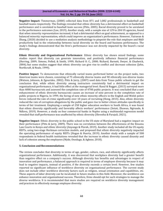 Journal of Economics and Behavioral Studies (ISSN: 2220-6140)
Vol. 14, No. 2, pp. 39-50, June 2022
44
Negative Impact: Timmerman, (2000) collected data from 871 and 1,082 professionals in basketball and
baseball teams respectively. The findings revealed that ethnic diversity has a detrimental effect on basketball
performance and is unrelated to baseball team success (Pitts, 2005). Racial diversity proved to be unrelated
to the performance outcomes (Lee, 2019). Another study, with a sample size of 129 to 204 US agencies, found
that when minority representation increased, it had a detrimental effect on goal achievement, as opposed to a
balanced minority representation, which could improve an organization's performance. However, Vairavan &
Zhang, (2020) decided to use a mediation analysis methodology to pinpoint the role that employee and R&D
productivity had in the relationship between racial diversity on the board and business performance. The
study's findings demonstrated that the firm's performance was not directly impacted by the board's racial
diversity.
Ethnic Diversity and Organizational Performance: Ethnic diversity has shown mixed findings; some
studies report that diversity can generate innovation, and positively influence financial performance
(Herring, 2009; Simons, Pelled, & Smith, 1999; Richard O. C., 2000; Richard, Barnett, Dwyer, & Chadwick,
2004), but some studies suggest that ethnic diversity can give rise to conflict and decrease cohesion (Jehn,
Northcraft, & Neale, 1999).
Positive Impact: To demonstrate that ethnically varied teams performed better on the project tasks, two
American teams were chosen, consisting of 75 ethnically diverse teams and 90 ethnically non-diverse teams
(Watson, Johnson, & Zgourides, 2002). Pitts & Jarry, (2007) used data from Texas public schools to get the
conclusion that, while ethnic diversity among instructors consistently had a detrimental impact on
organizational performance, it had little effect at the managerial level. Rasul & Rogger, (2015) surveyed more
than 4000 bureaucrats and assessed the completion rate of 4700 public projects. It was concluded that a unit
enhancement of ethnic diversity bureaucrats causes an increase of nine percent in the completion rate of
public projects in Nigeria. In 1999, the hiring of new ethnic minority officers in the English and Welsh police
forces reduced the rate of crime significantly over 10 years of recruiting (Hong, 2015). Also, ethnic diversity
reduced the rate of corruption allegations by the public and gave rise to better citizen attitudes specifically in
terms of fair treatment. Employing a sample of 258 higher education workers in South Africa, it was found
that ethnic diversity significantly and favorably affects workers' performance (Setati, Zhuwao, Ngirande, &
Ndlovu, 2019). However, a study on four commercial banks in Naples using a multimodal regression model
revealed that staff performance was unaffected by ethnic diversity (Shrestha & Parajuli, 2021).
Negative Impact: Ethnic diversity in the public school in the US state of Maryland had a negative impact on
their performance (Pitts & Jarry, 2009). There was no correlation between the effectiveness of the Kisumu
Law Courts in Kenya and ethnic diversity (Anyango & Florah, 2019). Another study included all the US equity
REITs, using two-stage Heckman correction models, and proposed that ethnic diversity negatively impacted
the operating performance of equity REITs (Hogan & Huerta, 2019). Another study with a sample of 508
respondents in federal health institutions revealed that the increase in ethnic diversity caused disunity and
lack of cohesion among the employees (Njide, Onodugo, & Agbeze, 2018).
5. Conclusion and Recommendations
The review concludes that diversity in terms of age, gender, culture, race, and ethnicity significantly affects
organizational performance. Additionally, it was discovered that workplace diversity had a greater benefit
than negative effect on a company's success. Although diversity has benefits and advantages in respect of
innovation and performance, a balanced approach is required in terms of employee diversity because it may
lead to negative impacts, instead of positive, if the diversity exceeds a certain level. However, few studies
reported no significant influence of workforce diversity on organizational performance. The current study
does not include other workforce diversity factors such as religion, sexual orientation and capabilities, etc.
These aspects of labor diversity can be inculcated in future studies in this field. Moreover, the workforce can
enhance innovation and organizational success. Therefore, firms should opt for such strategies to manage the
diverse workforce. It is recommended that more studies are required on workforce diversity management
and practices to effectively manage employee diversity.
 