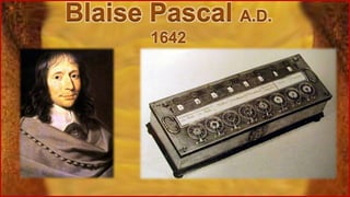 Blaise Pascal A.D.
1642
 