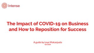 The Impact of COVID-19 on Business
and How to Reposition for Success
A guide by Leye Makanjuola
April 2020
 