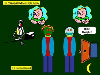 He Recognized Me Right Away

Hello
Dwight!!

To Be Continued

 