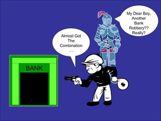 Almost Got
The
Combination
….

BANK

My Dear Boy,
Another
Bank
Robbery??
Really?

 