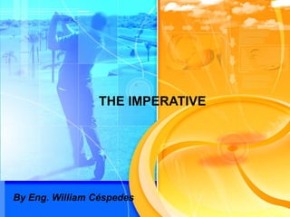 THE IMPERATIVE By Eng. William Céspedes 