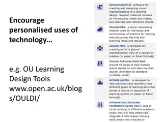 Encourage
personalised uses of
technology…
e.g. OU Learning
Design Tools
www.open.ac.uk/blog
s/OULDI/
 