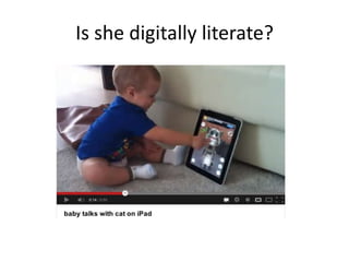 Is she digitally literate?
 