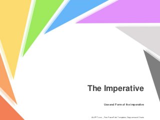 Use and Form of the imperative
The Imperative
ALLPPT.com _ Free PowerPoint Templates, Diagrams and Charts
 