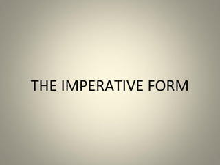 THE IMPERATIVE FORM
 