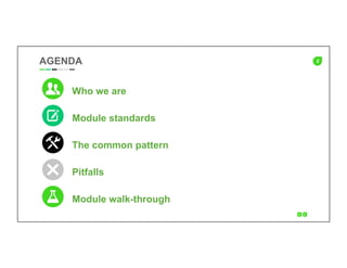 2AGENDA
Who we are
The common pattern
Pitfalls
Module standards
Module walk-through‘
 