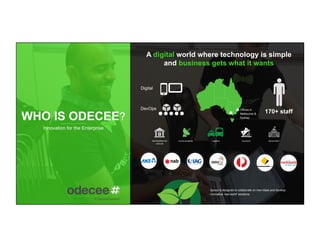 WHO IS ODECEE?
Innovation for the Enterprise
A digital world where technology is simple
and business gets what it wants
170+ staff
Banking/financial
services
Communications Logistics Insurance Government
Offices in
Melbourne &
Sydney
Digital
DevOps
Sprout is designed to collaborate on new ideas and develop
innovative ‘real world’ solutions.
 