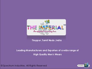 Tiruppur ,Tamil Nadu ,India



              Leading Manufacturers and Exporters of a wide range of
                             High Quality Men’s Wears



© Spectrum Industries. All Rights Reserved
 