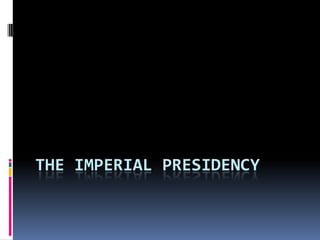 THE IMPERIAL PRESIDENCY
 