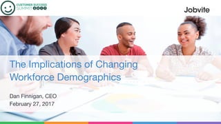 The Implications of Changing  
Workforce Demographics  

Dan Finnigan, CEO
February 27, 2017
 