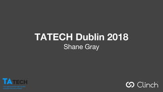 TATECH Dublin 2018
Shane Gray
 