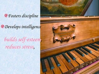 Fosters discipline

Develops intelligence

builds self-esteem,
 reduces stress,
 