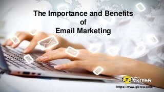 The Importance and Benefits
of
Email Marketing
https://www.gicree.com/
 