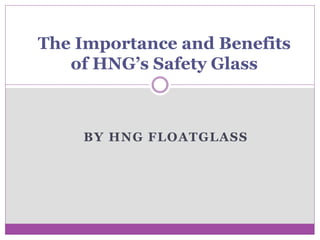 BY HNG FLOATGLASS
The Importance and Benefits
of HNG’s Safety Glass
 