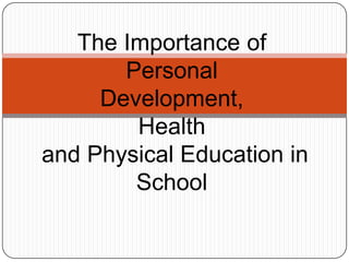 The Importance of
Personal
Development,
Health
and Physical Education in
School
 