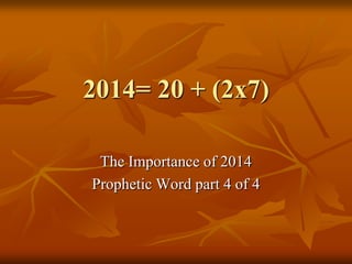 2014= 20 + (2x7)
The Importance of 2014
Prophetic Word part 4 of 4

 