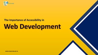 The Importance of Accessibility in
Web Development
WWW.PCDOCTORS.NET.IN
 