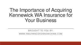 The Importance of Acquiring
Kennewick WA Insurance for
Your Business
BROUGHT TO YOU BY:
WWW.INSURANCEKENNEWICKWA.COM
 