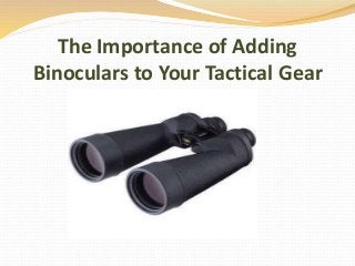 The Importance of Adding
Binoculars to Your Tactical Gear
 