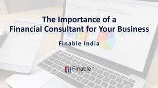 The Importance of a
Financial Consultant for Your Business
Finable India
 