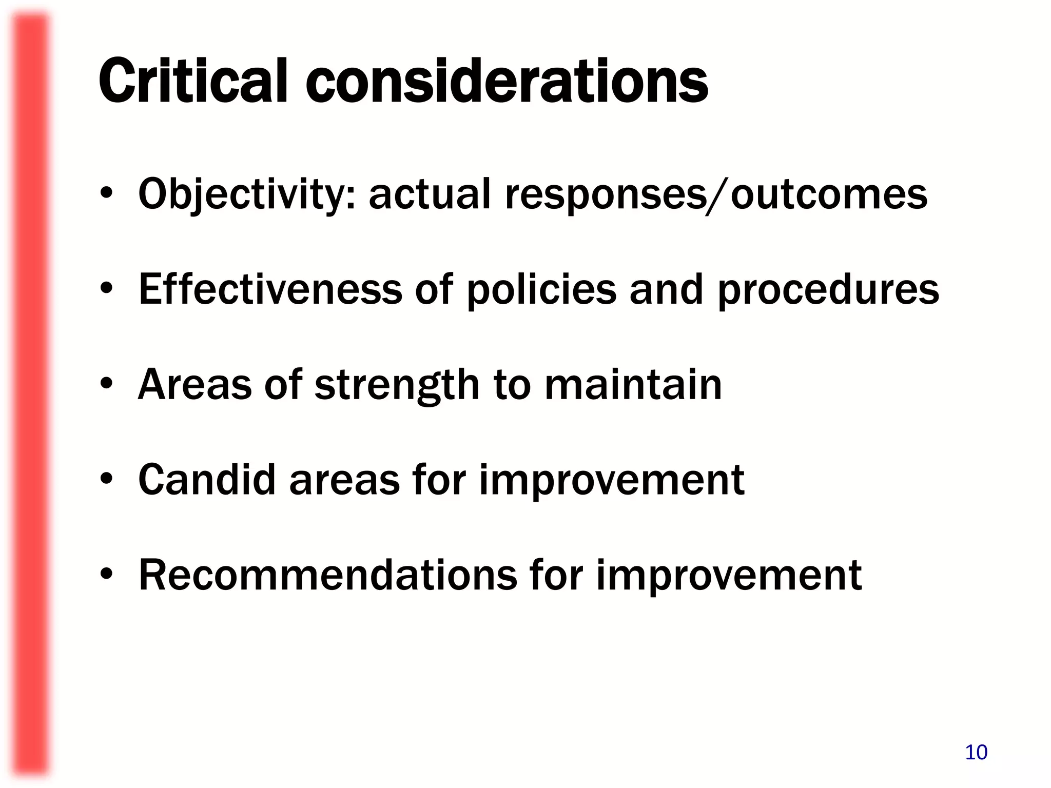 Critical considerationsObjectivity: actual responses/outcomesEffectiveness of policies and proceduresAreas of strength to maintainCandid areas for improvementRecommendations for improvement10