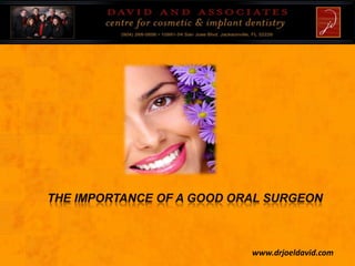  The Importance of A Good Oral Surgeon www.drjoeldavid.com 