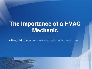 The Importance of a HVAC
Mechanic
Brought to you by: www.cascademechanical.com
 