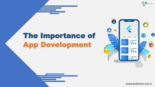 The Importance of
App Development
www.pcdoctors.net.in
 