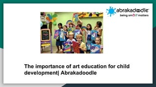 The importance of art education for child
development| Abrakadoodle
 