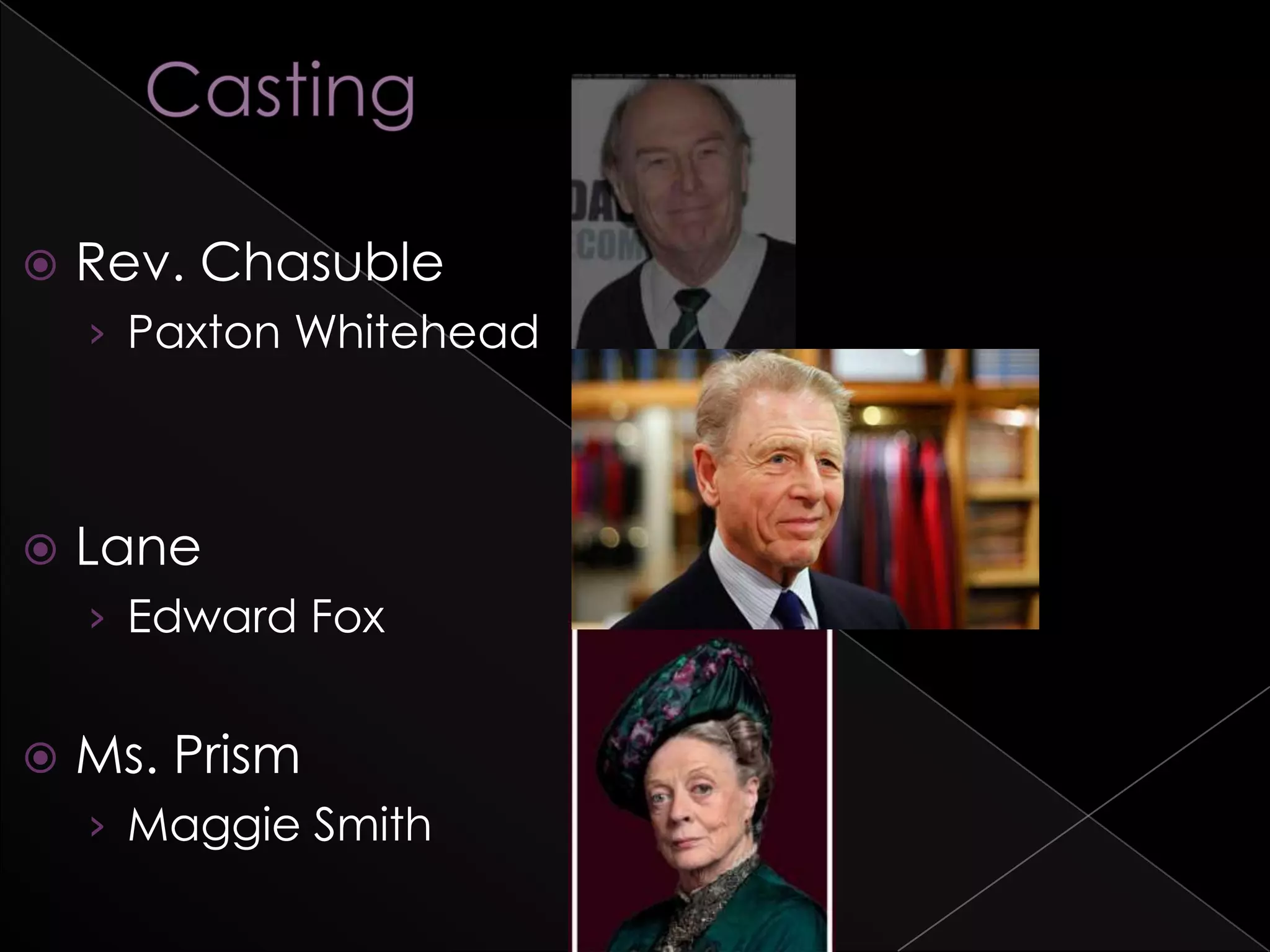  Rev. Chasuble
› Paxton Whitehead
 Lane
› Edward Fox
 Ms. Prism
› Maggie Smith
 
