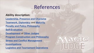 F*,*.*6;*)$
5>(#(29*-"/?&(.<0,@*
Leadership, Presence and Charisma
Teamwork, Diplomacy and Maturity
Penalty and Policy Philosophy
Self-Evaluation
Development of Other Judges
Program Construction and Philosophy
Stress and Conflict Management
Investigations
Logistics and Tournament Operations
$
 