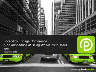 Localytics Engage Conference
“The Importance of Being Where Your Users
Are”
November 2016
 