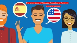 The Importance of Bilingual Education in America
By Kobe B. Saquicela
 