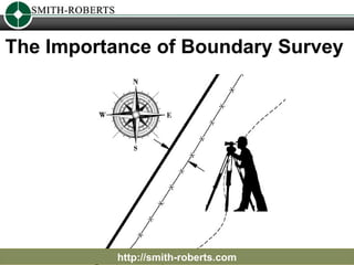 The Importance of Boundary Survey   http://smith-roberts.com 
