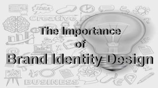 The Importance
of
Brand Identity Design
 