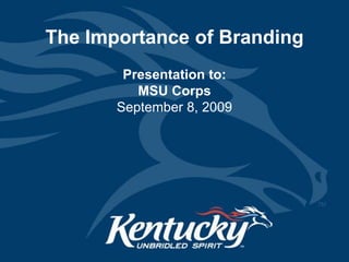 The Importance of Branding
Presentation to:
MSU Corps
September 8, 2009
 