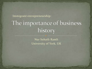 Immigrant entrepreneurship:




              Nur Suhaili Ramli
             University of York, UK
 