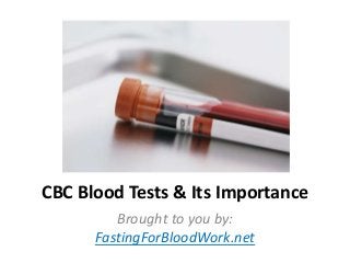 CBC Blood Tests & Its Importance
Brought to you by:
FastingForBloodWork.net

 
