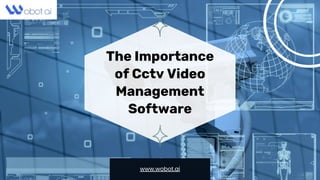 The Importance
of Cctv Video
Management
Software
www.wobot.ai
 