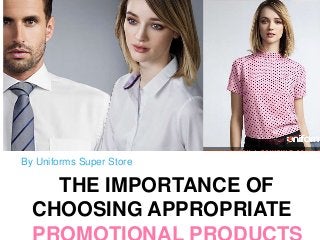 THE IMPORTANCE OF
CHOOSING APPROPRIATE
By Uniforms Super Store
 