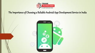 The Importance of Choosing a ReliableAndroid App Development Service in India
 