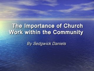  The Importance of Church
Work within the Community

      By Sedgwick Daniels
 